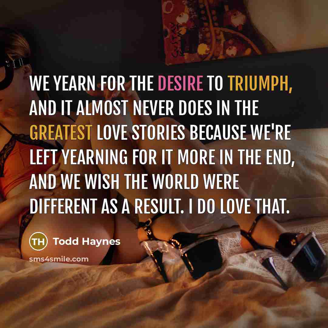 “We yearn for the desire to triumph, and it almost…” quote by Todd Haynes
