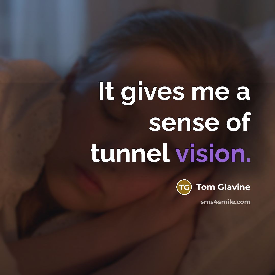 “It gives me a sense of tunnel vision.…” quote by Tom Glavine