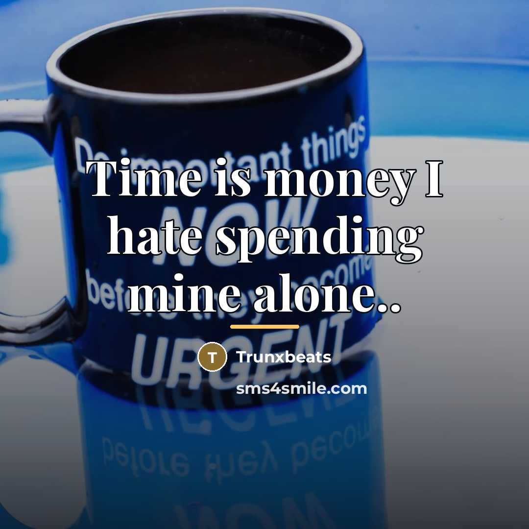 “Time is money I hate spending mine alone..…” quote by Trunxbeats