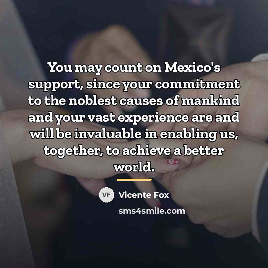 “You may count on Mexico's support, since your commitment to…” quote by Vicente Fox
