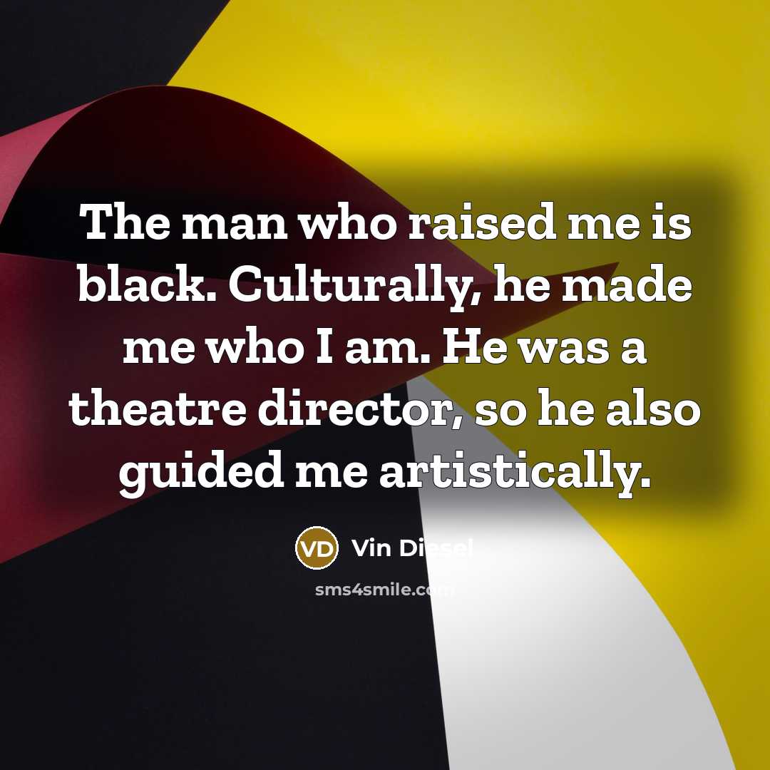 “The man who raised me is black. Culturally, he made…” quote by Vin Diesel