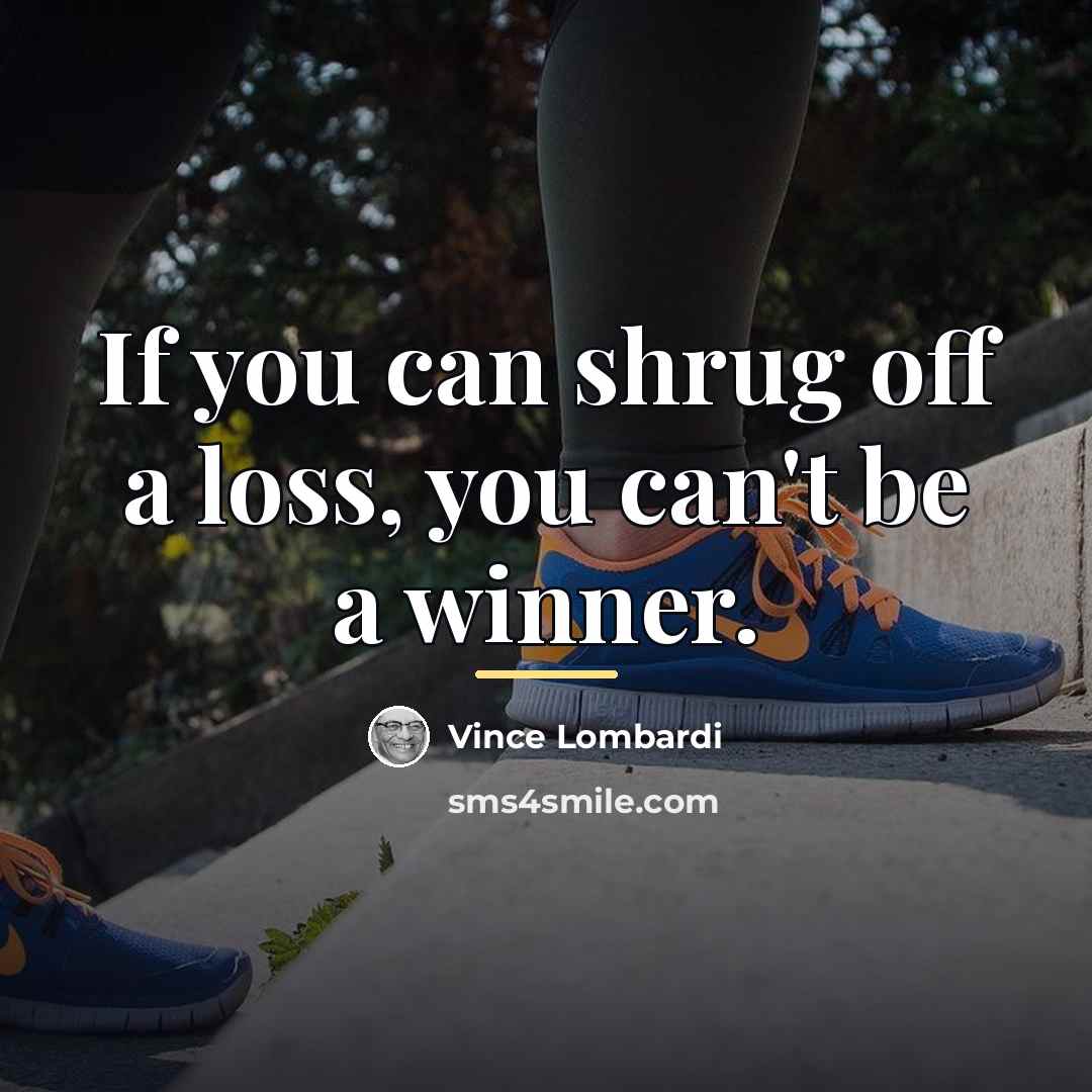 “If you can shrug off a loss, you can't be…” quote by Vince Lombardi