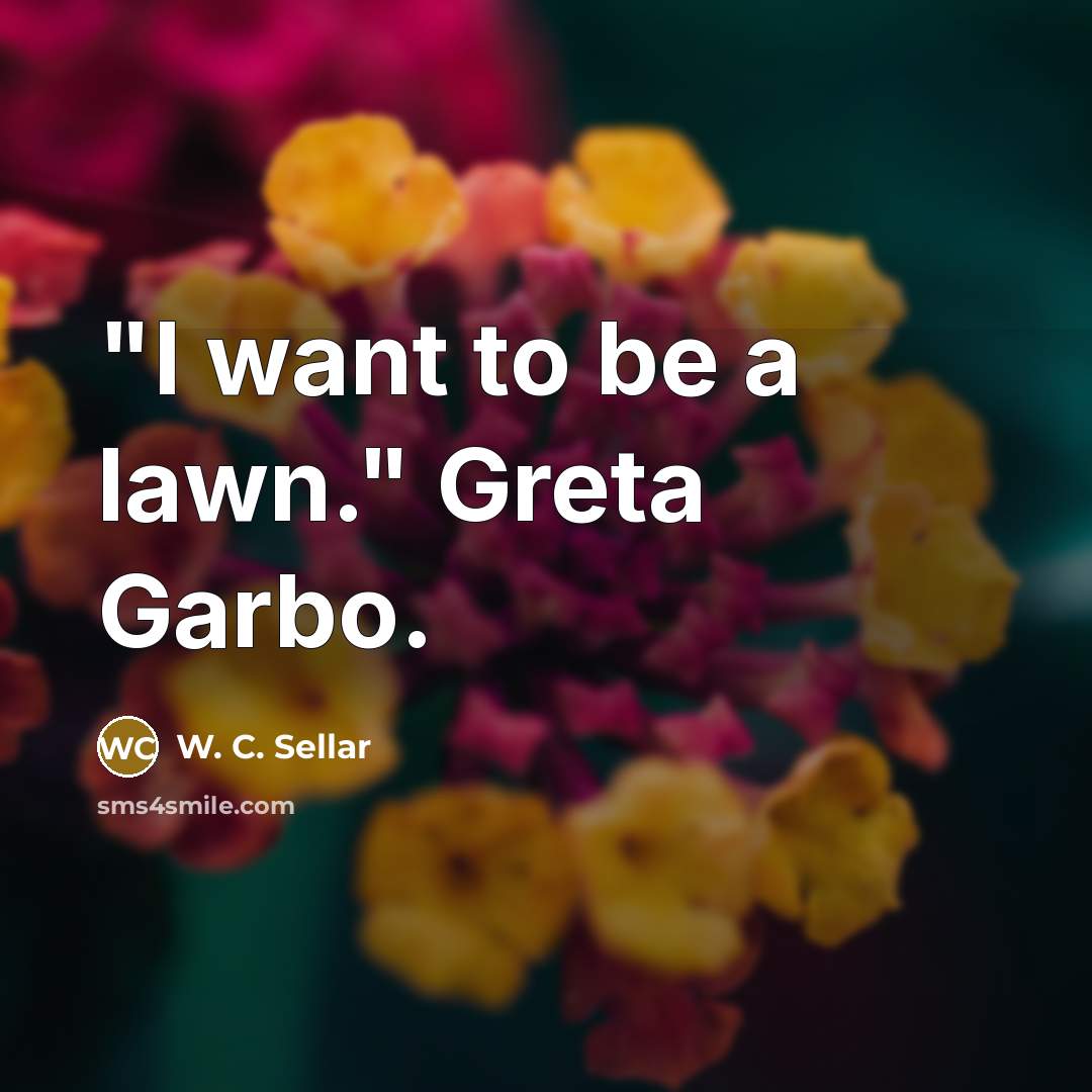 “"I want to be a lawn." Greta Garbo.…” quote by W. C. Sellar