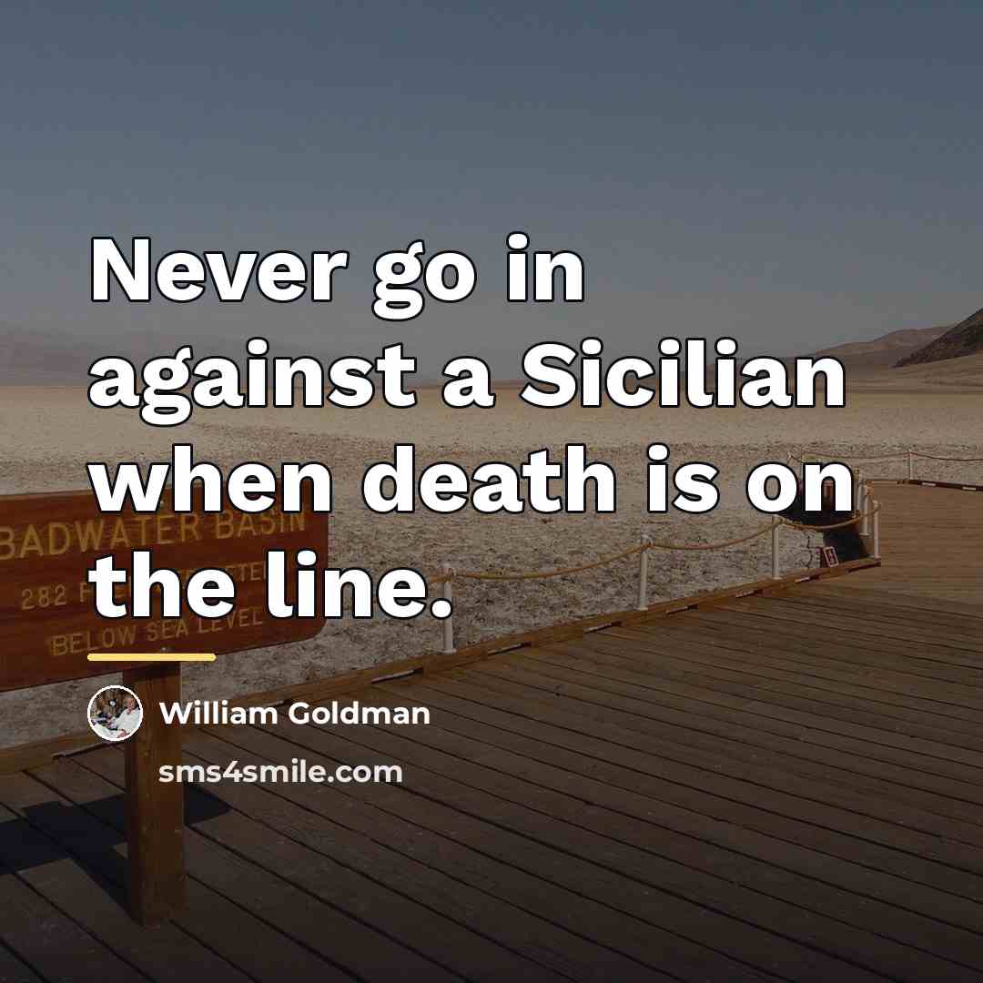 “Never go in against a Sicilian when death is on…” quote by William Goldman