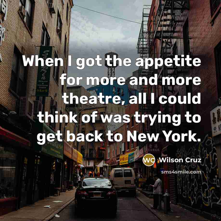 “When I got the appetite for more and more theatre,…” quote by Wilson Cruz