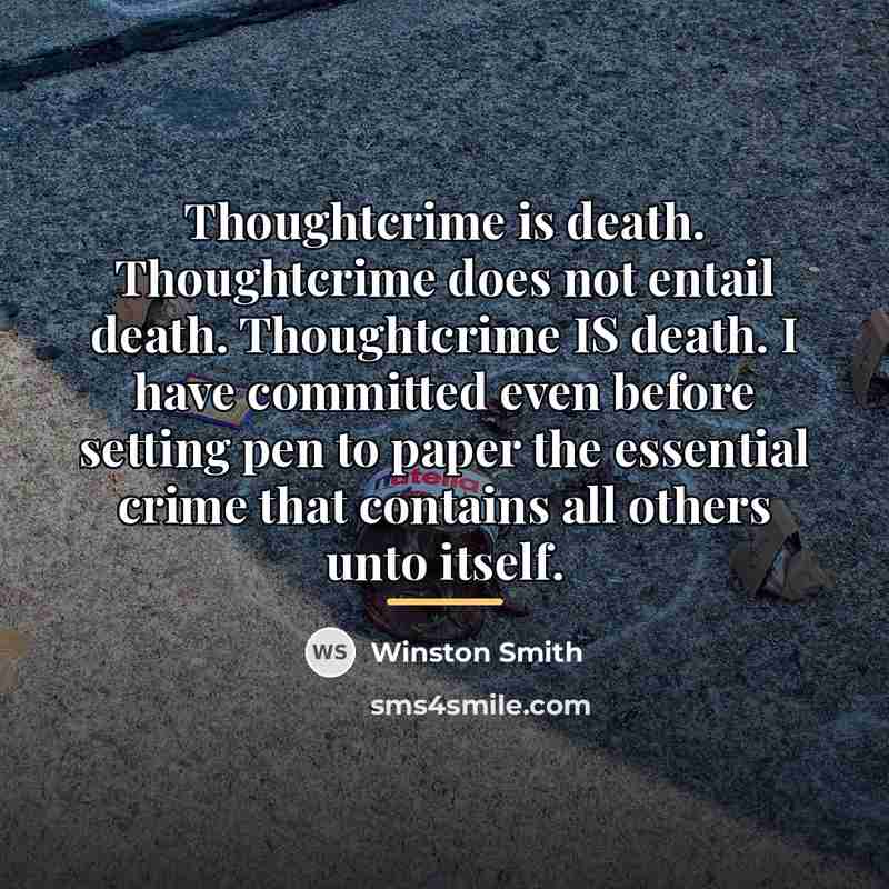“Thoughtcrime is death. Thoughtcrime does not entail death. Thoughtcrime IS…” quote by Winston Smith