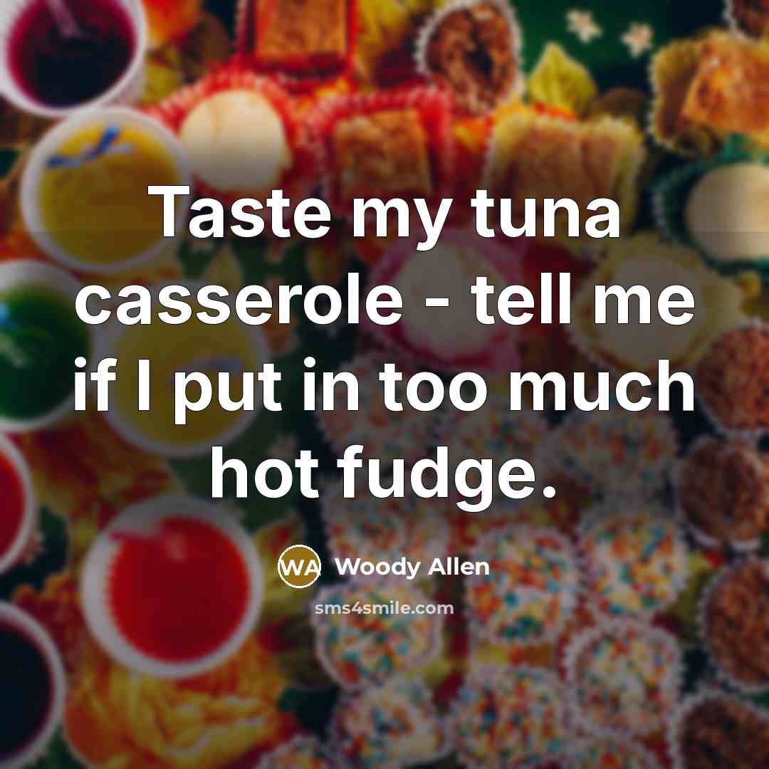 “Taste my tuna casserole - tell me if I put…” quote by Woody Allen