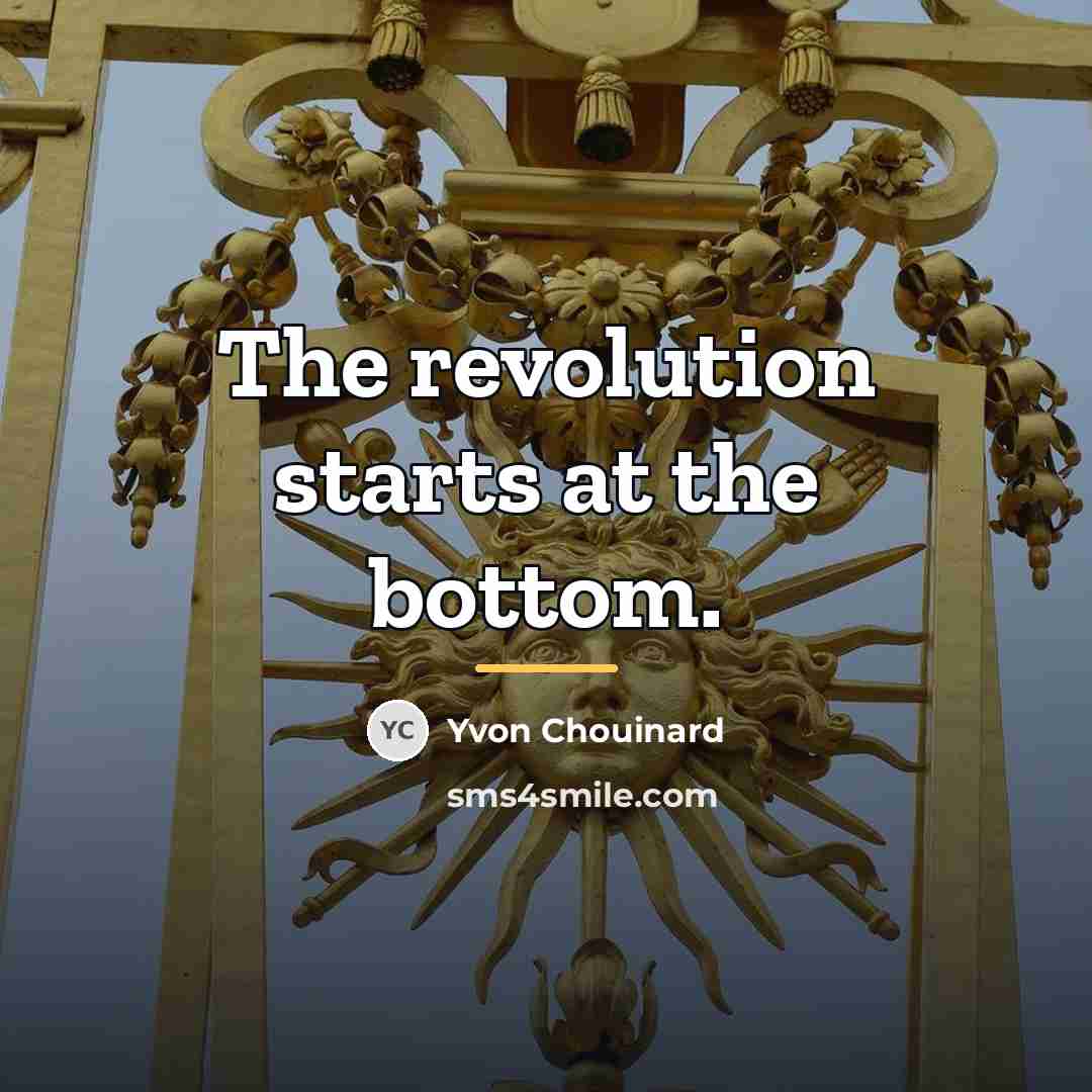 “The revolution starts at the bottom.…” quote by Yvon Chouinard