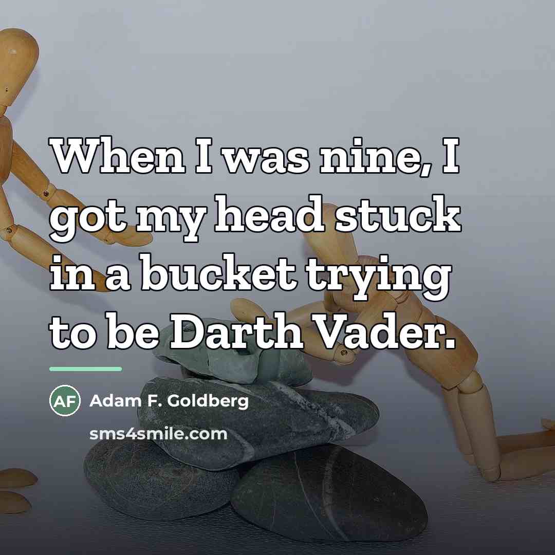 “When I was nine, I got my head stuck in…” quote by Adam F. Goldberg