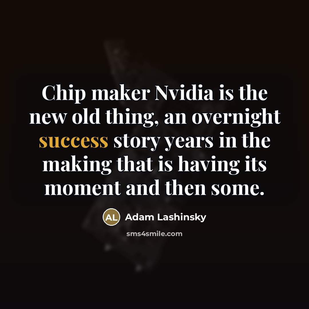 “Chip maker Nvidia is the new old thing, an overnight…” quote by Adam Lashinsky