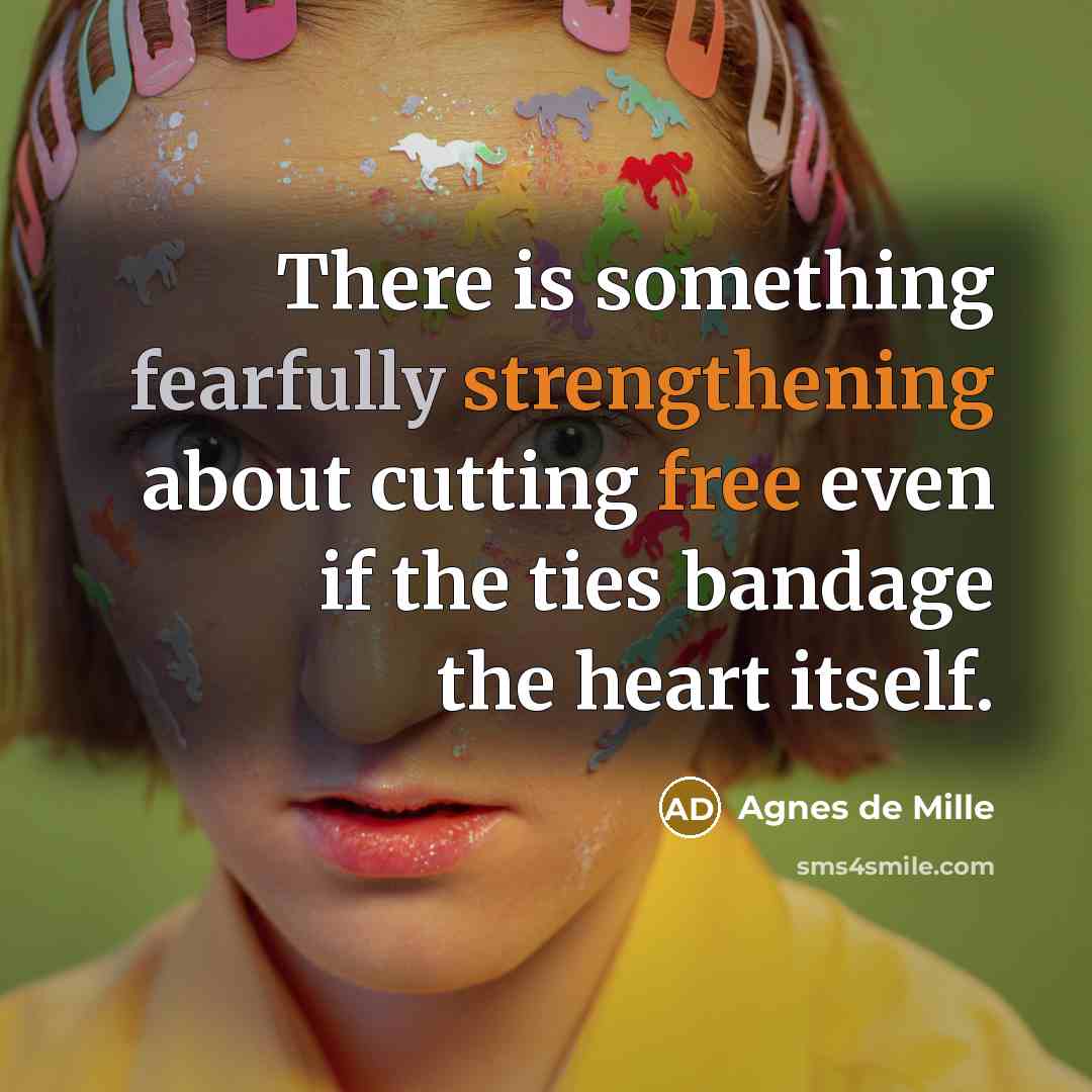 “There is something fearfully strengthening about cutting free even if…” quote by Agnes de Mille