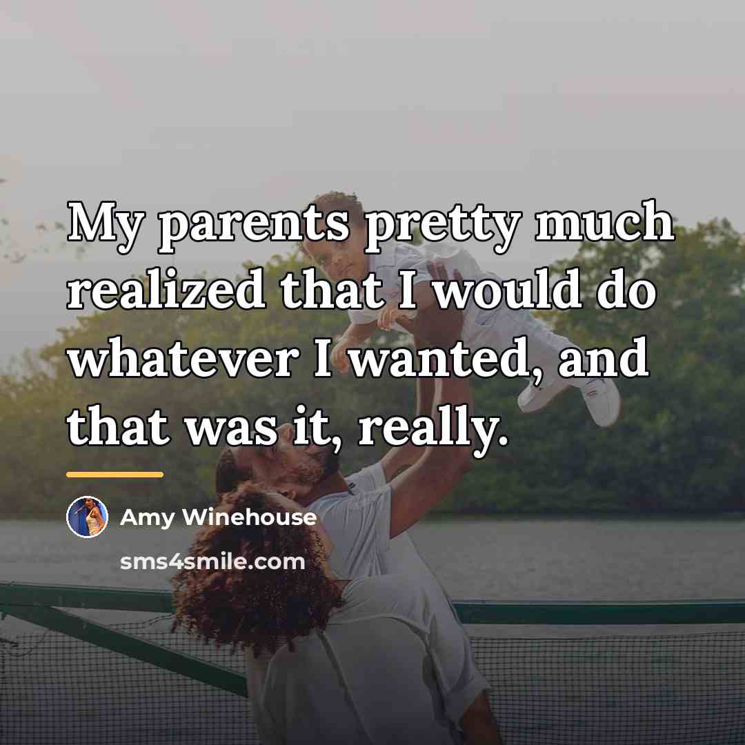 “My parents pretty much realized that I would do whatever…” quote by Amy Winehouse