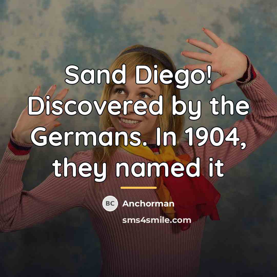 “Sand Diego! Discovered by the Germans. In 1904, they named…” quote by Anchorman