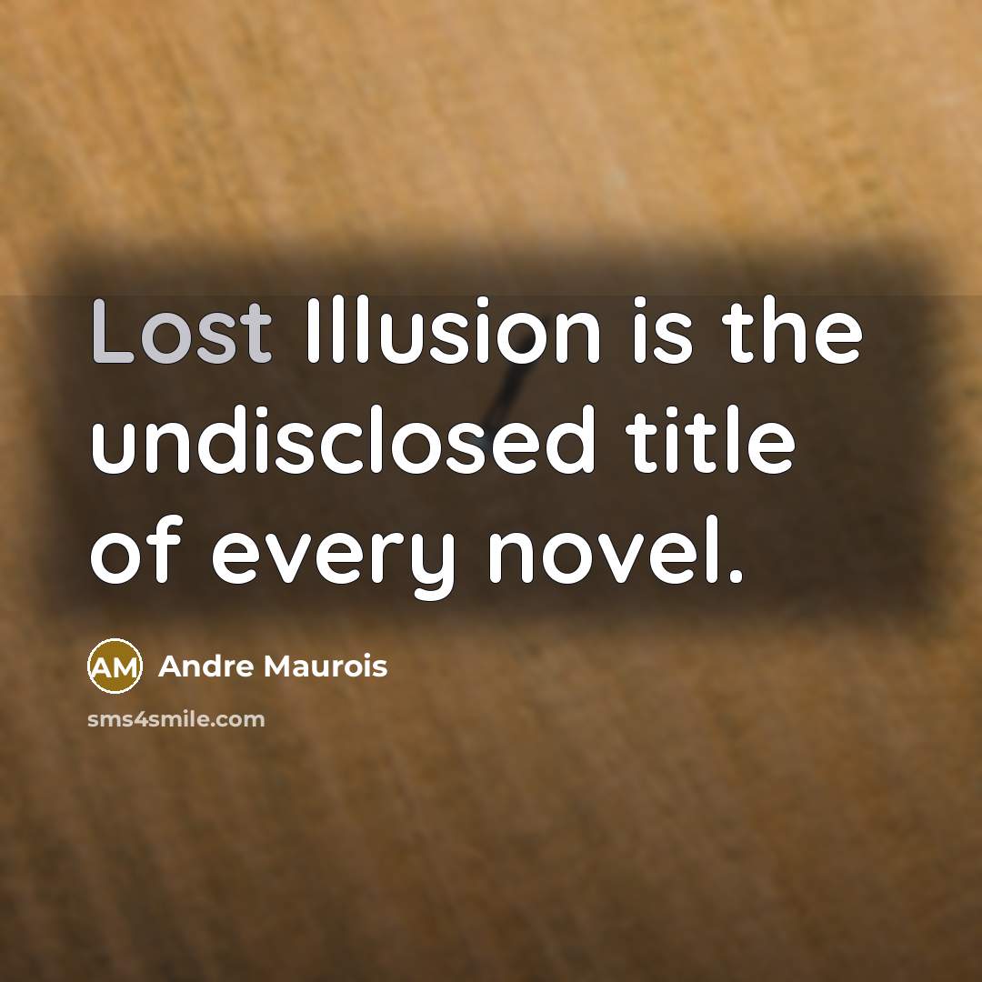 “Lost Illusion is the undisclosed title of every novel.…” quote by Andre Maurois