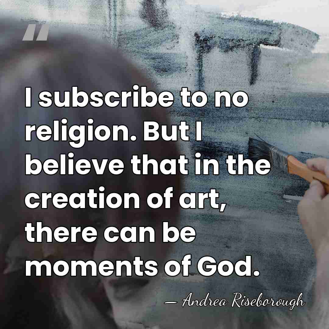 I subscribe to no religion. But I believe that in the creation&hellip; - Andrea Riseborough