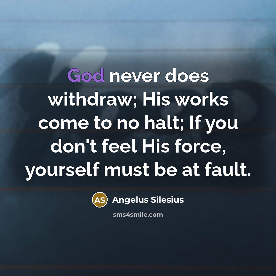 “God never does withdraw; His works come to no halt;…” quote by Angelus Silesius