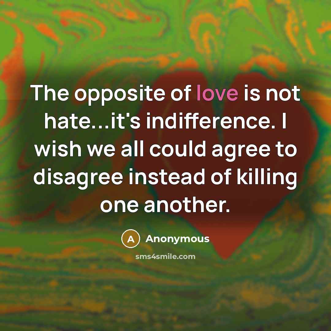 “The opposite of love is not hate...it's indifference. I wish…” quote by Anonymous