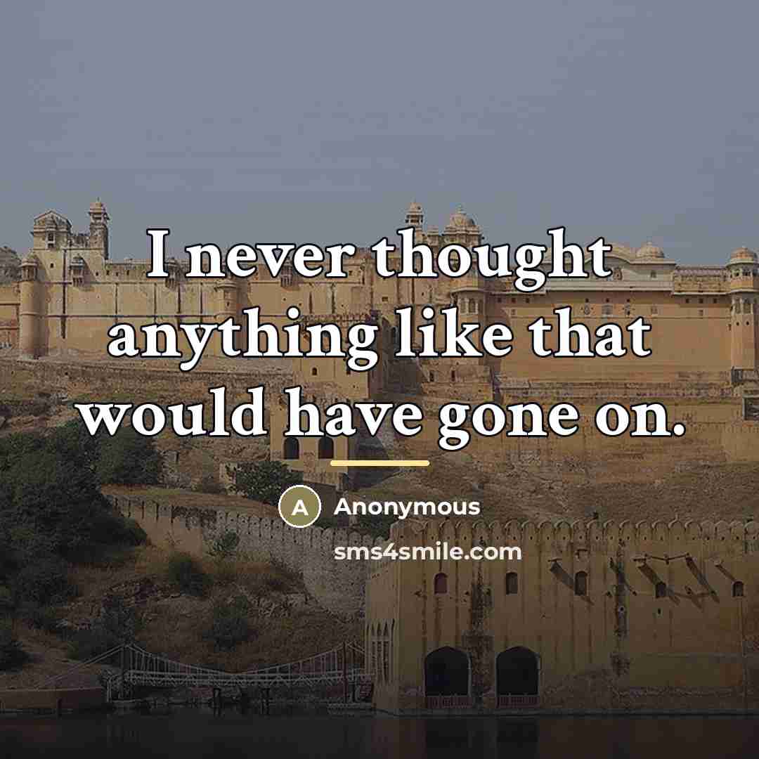 “I never thought anything like that would have gone on.…” quote by Anonymous