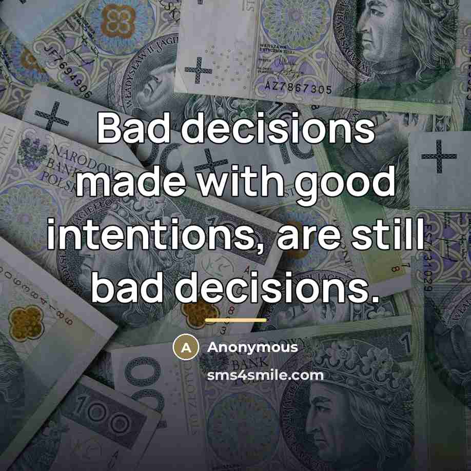 “Bad decisions made with good intentions, are still bad decisions.…” quote by Anonymous