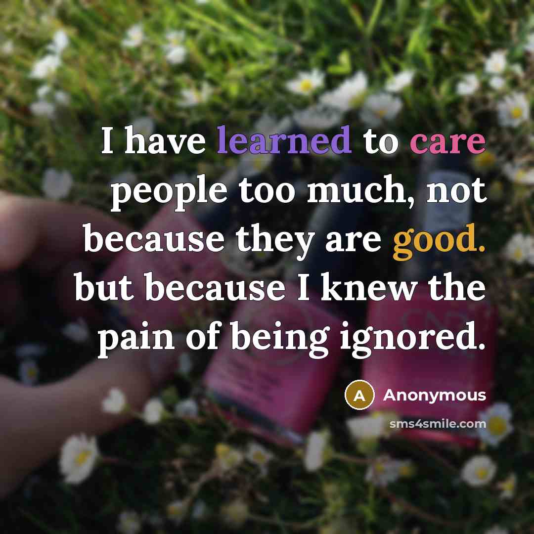 “I have learned to care people too much, not because…” quote by Anonymous