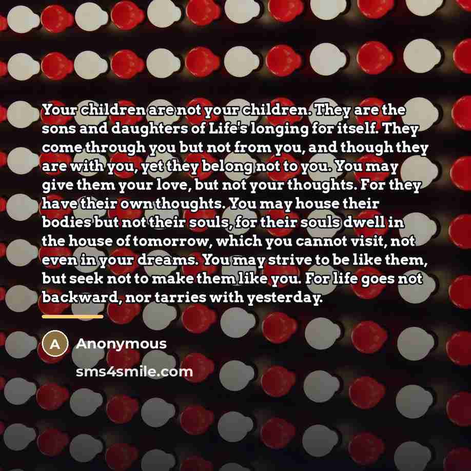 “Your children are not your children. They are the sons…” quote by Anonymous