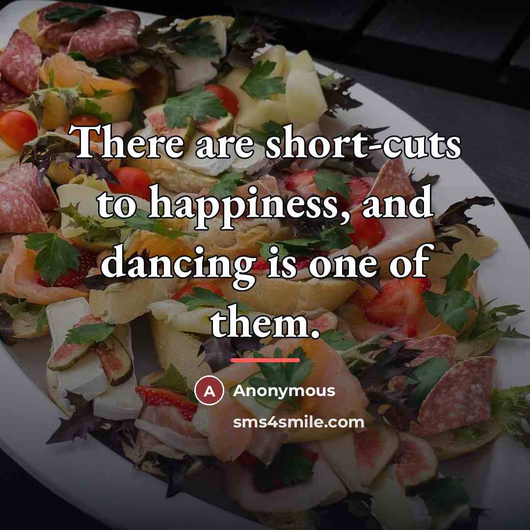 “There are short-cuts to happiness, and dancing is one of…” quote by Anonymous