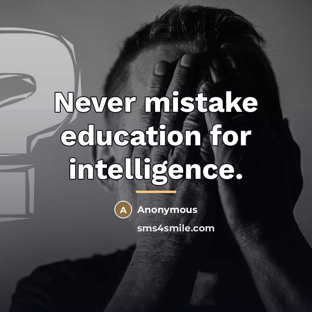 “Never mistake education for intelligence.…” quote by Anonymous