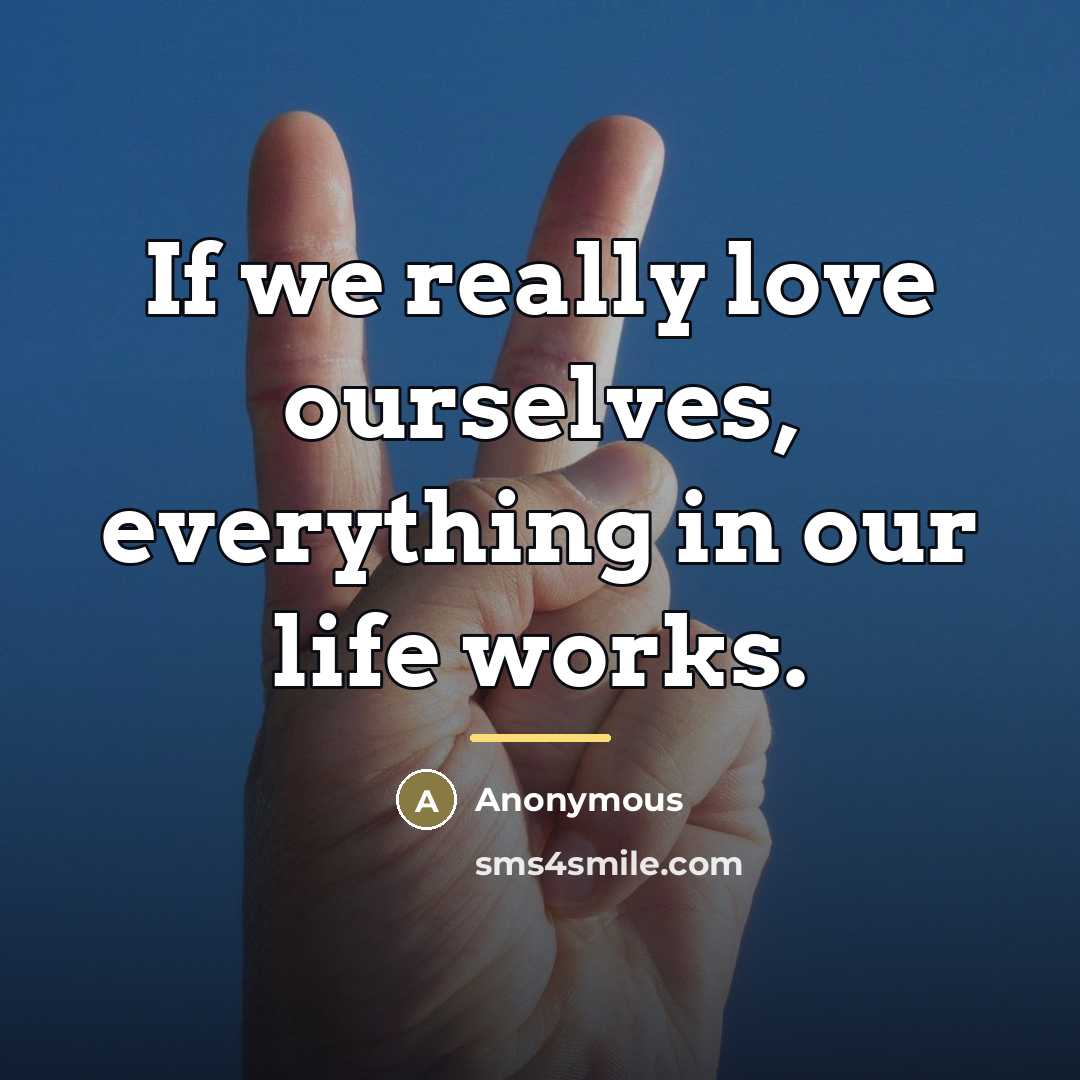“If we really love ourselves, everything in our life works.…” quote by Anonymous