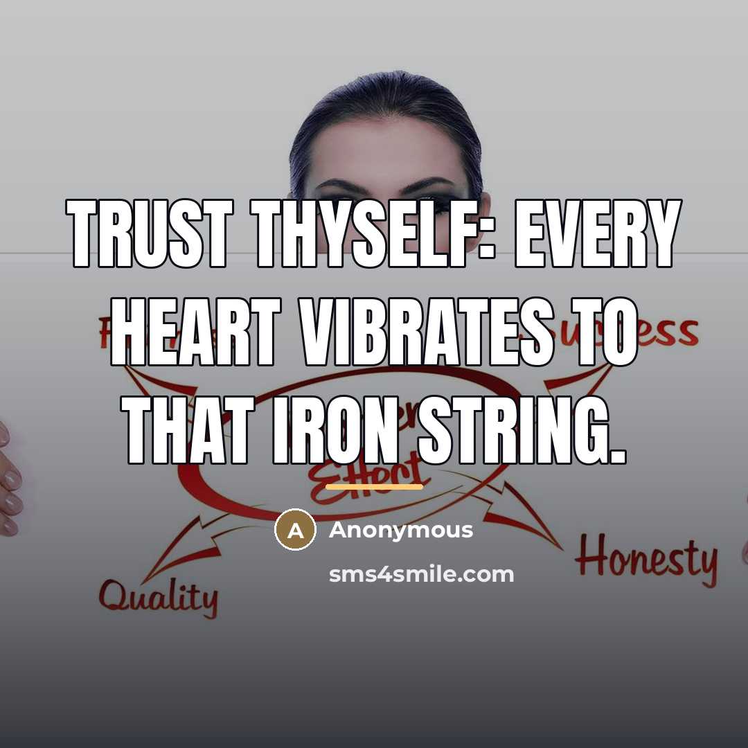 “Trust thyself: every heart vibrates to that iron string.…” quote by Anonymous