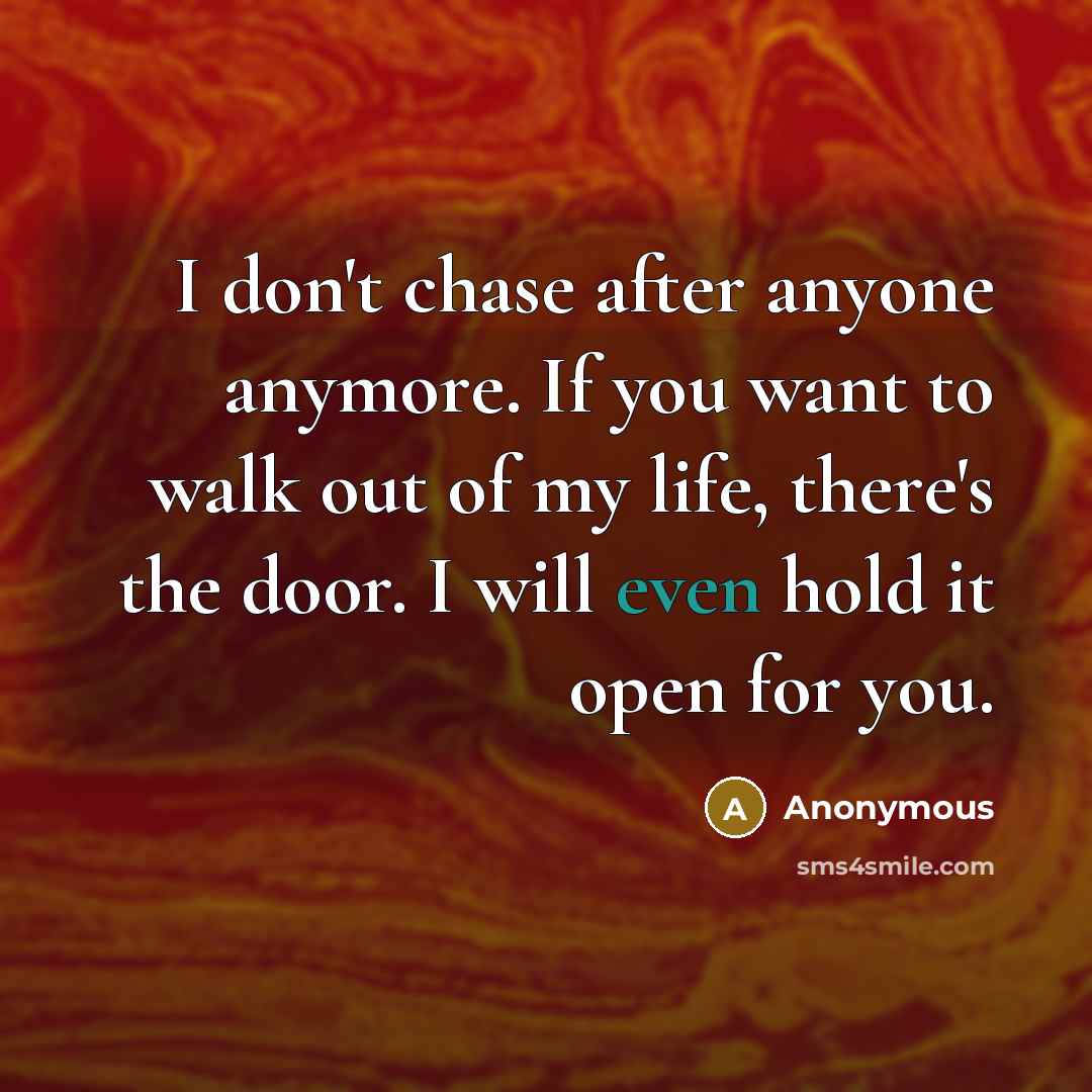 “I don't chase after anyone anymore. If you want to…” quote by Anonymous