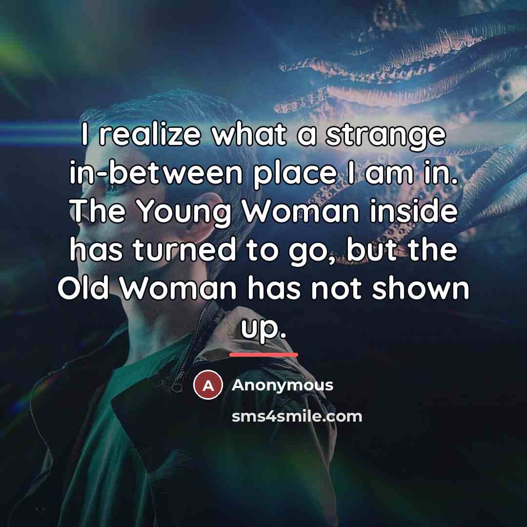 “I realize what a strange in-between place I am in.…” quote by Anonymous