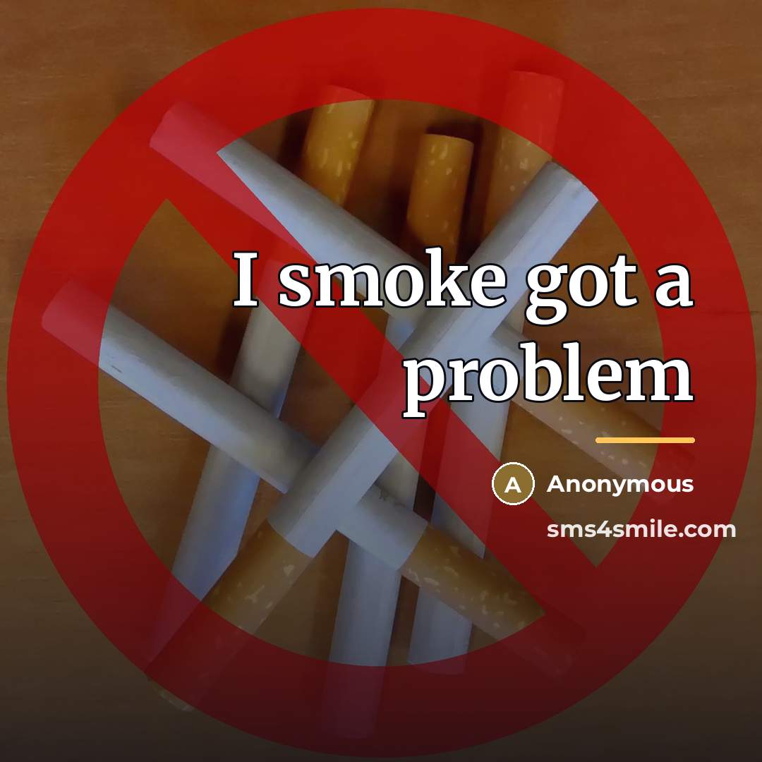 “I smoke got a problem…” quote by Anonymous