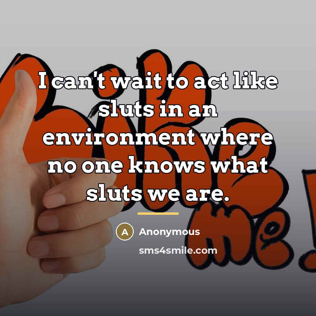 “I can't wait to act like sluts in an environment…” quote by Anonymous