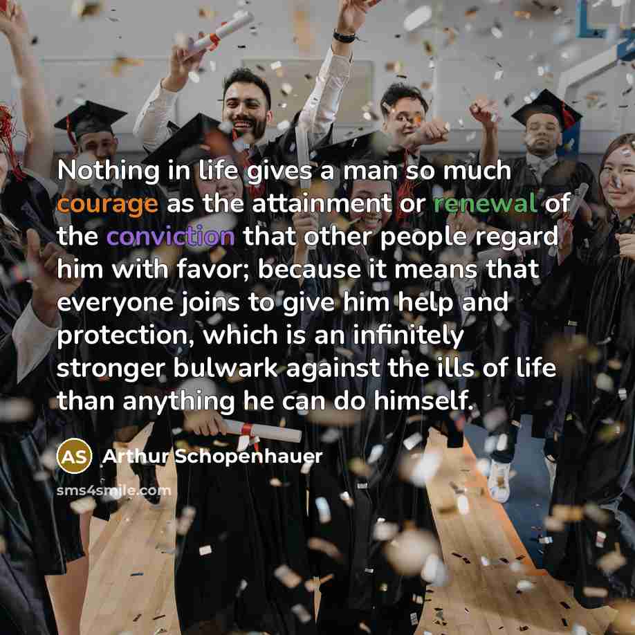 “Nothing in life gives a man so much courage as…” quote by Arthur Schopenhauer