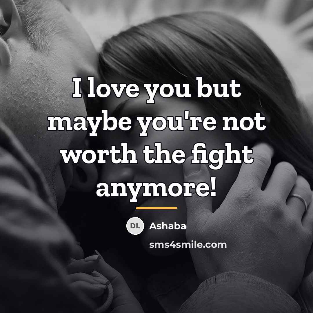 “I love you but maybe you're not worth the fight…” quote by Ashaba