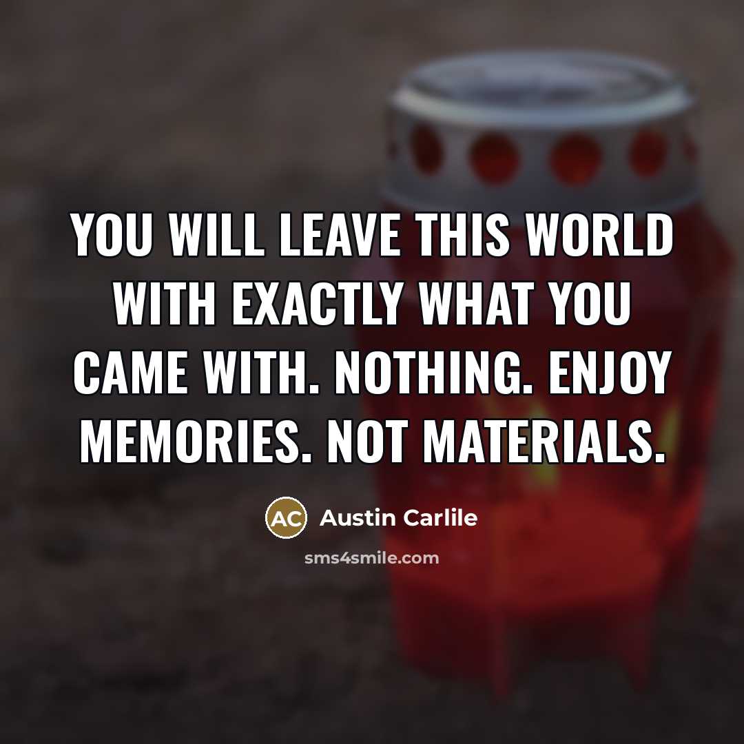 “You will leave this world with exactly what you came…” quote by Austin Carlile