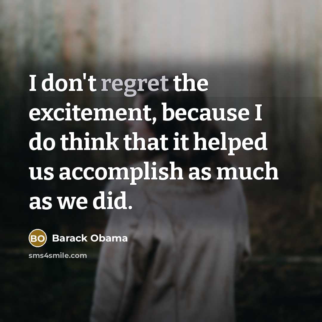 “I don't regret the excitement, because I do think that…” quote by Barack Obama