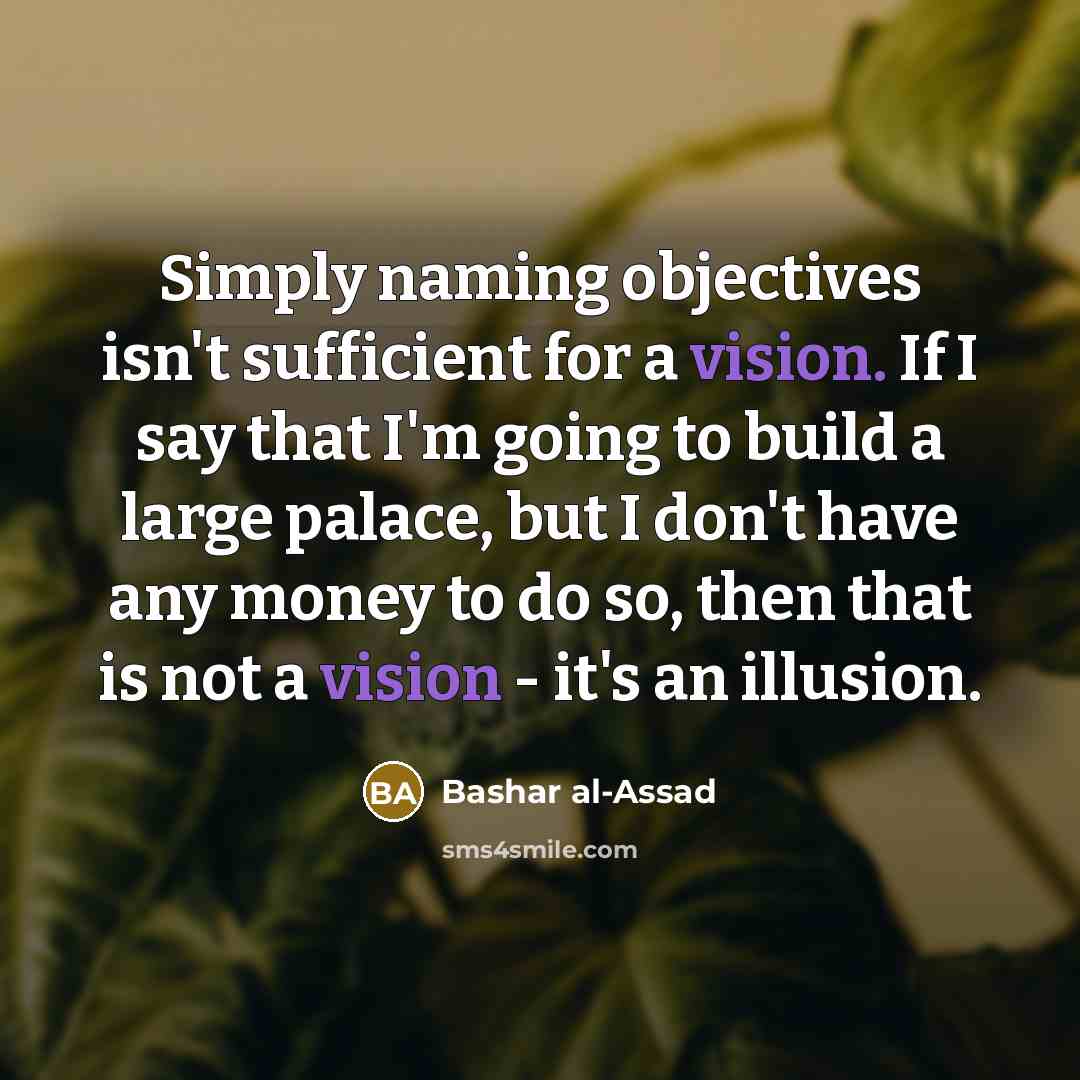 “Simply naming objectives isn't sufficient for a vision. If I…” quote by Bashar al-Assad