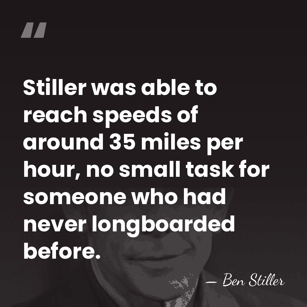 Stiller was able to reach speeds of around 35 miles per hour,&hellip; - Ben Stiller