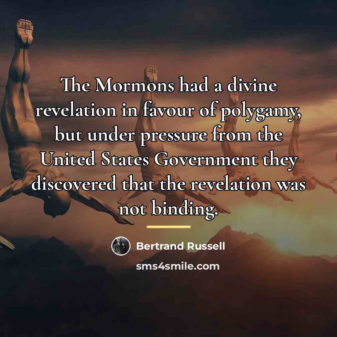“The Mormons had a divine revelation in favour of polygamy,…” quote by Bertrand Russell