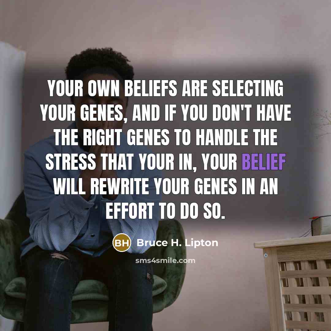 “Your own beliefs are selecting your genes, and if you…” quote by Bruce H. Lipton