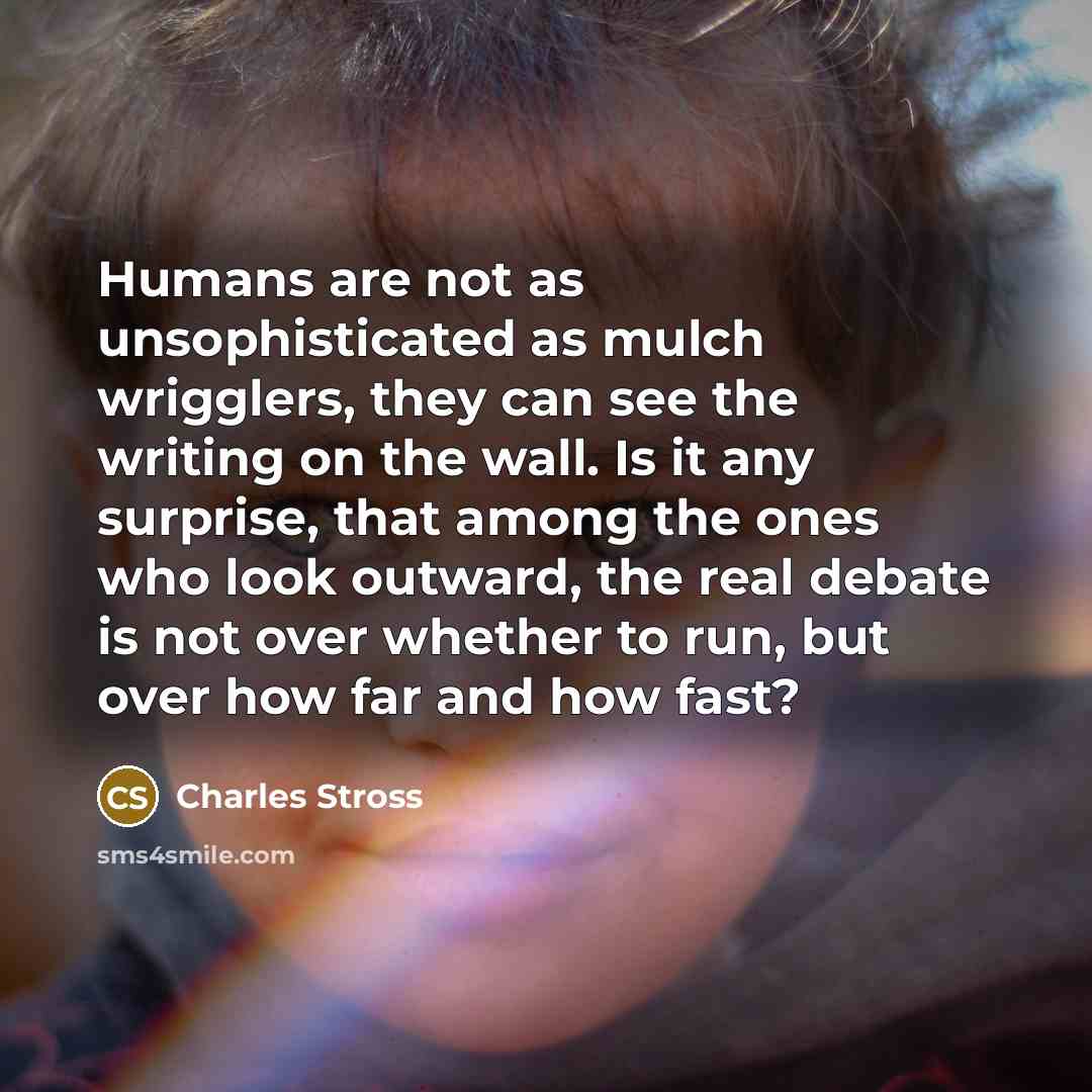 “Humans are not as unsophisticated as mulch wrigglers, they can…” quote by Charles Stross