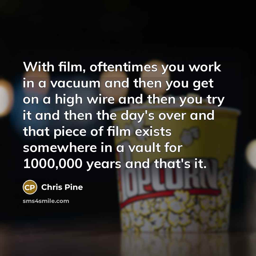 “With film, oftentimes you work in a vacuum and then…” quote by Chris Pine