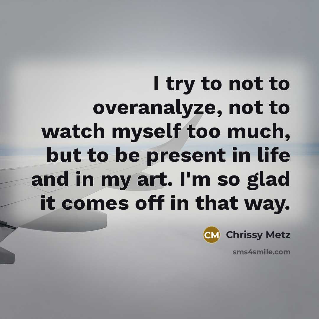 “I try to not to overanalyze, not to watch myself…” quote by Chrissy Metz