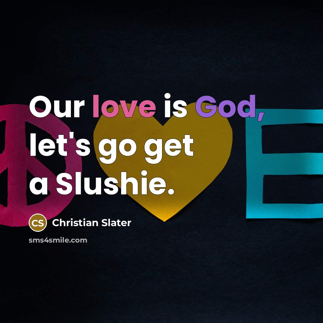 “Our love is God, let's go get a Slushie.…” quote by Christian Slater