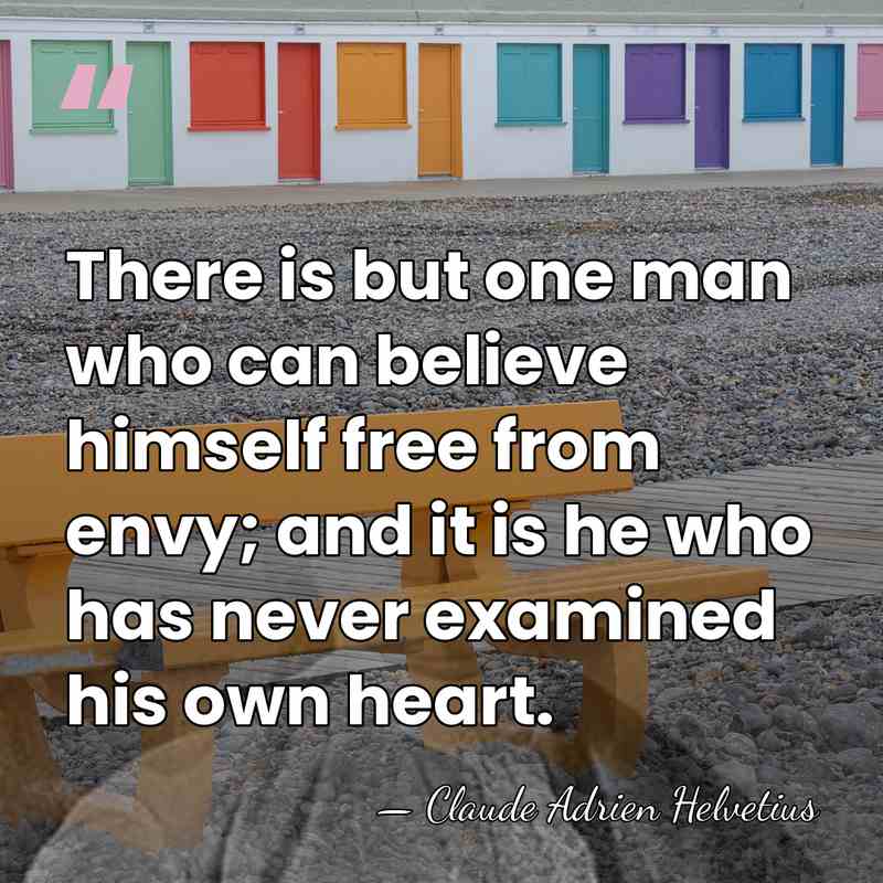 There is but one man who can believe himself free from envy;&hellip; - Claude Adrien Helvetius
