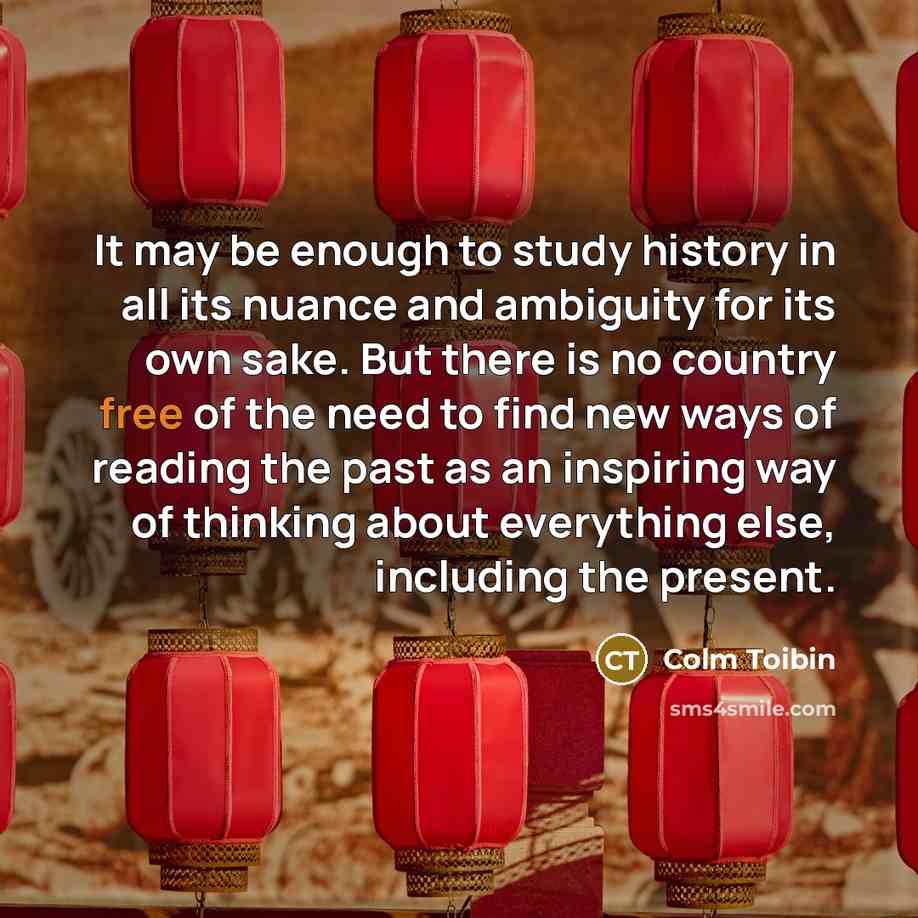 “It may be enough to study history in all its…” quote by Colm Toibin