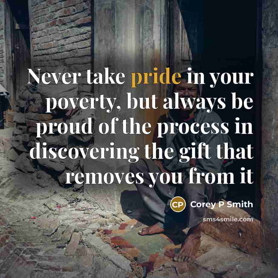 “Never take pride in your poverty, but always be proud…” quote by Corey P Smith