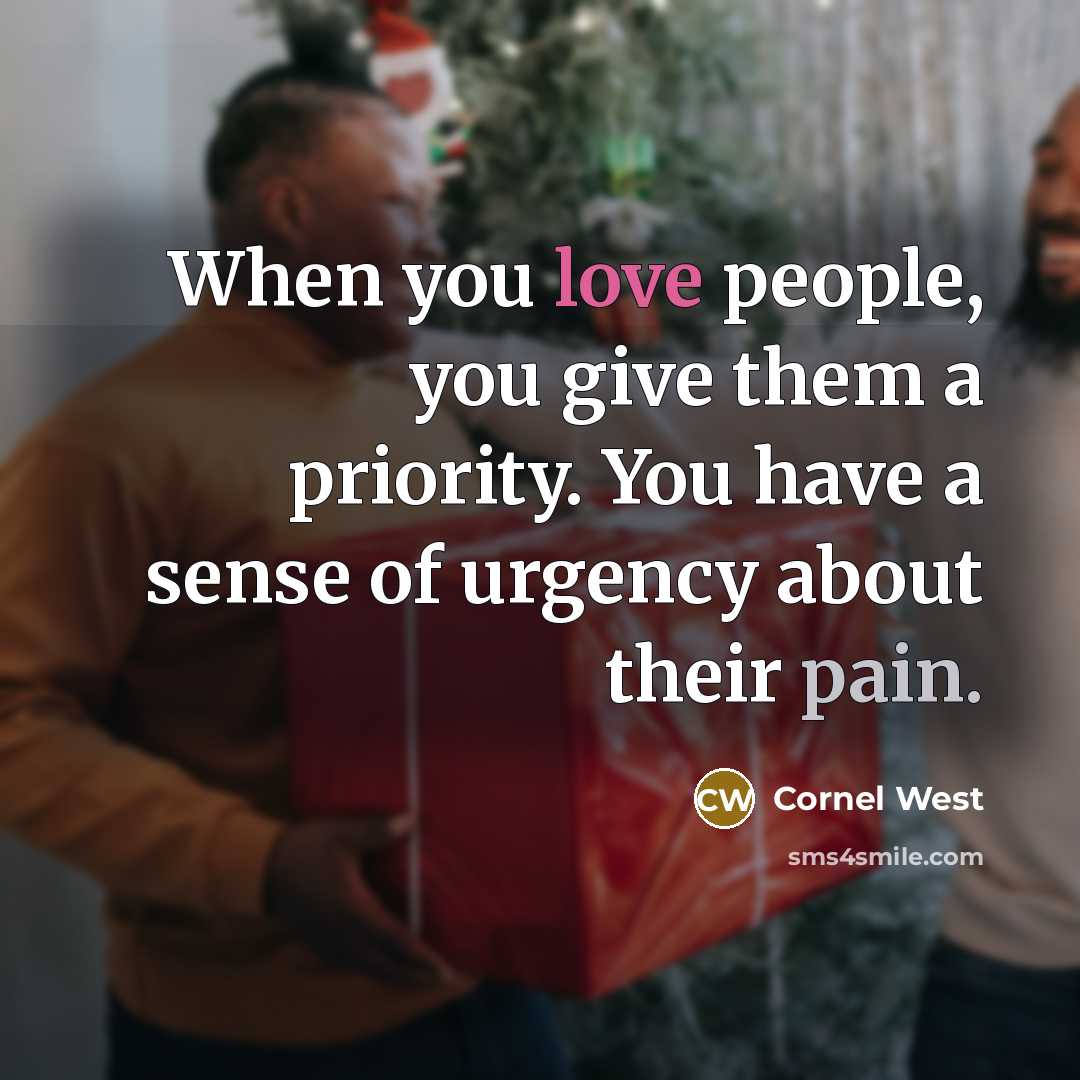 “When you love people, you give them a priority. You…” quote by Cornel West