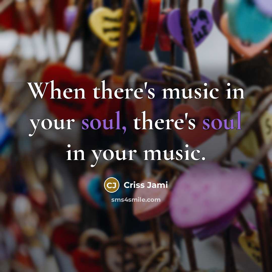 “When there's music in your soul, there's soul in your…” quote by Criss Jami